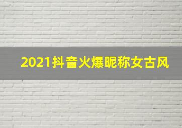 2021抖音火爆昵称女古风