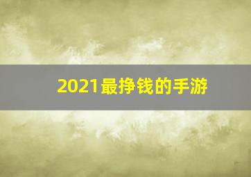 2021最挣钱的手游