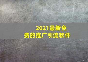 2021最新免费的推广引流软件