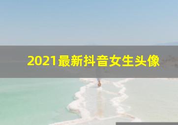 2021最新抖音女生头像