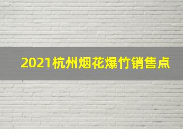 2021杭州烟花爆竹销售点