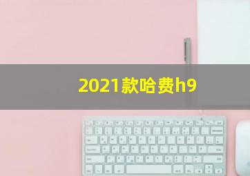 2021款哈费h9