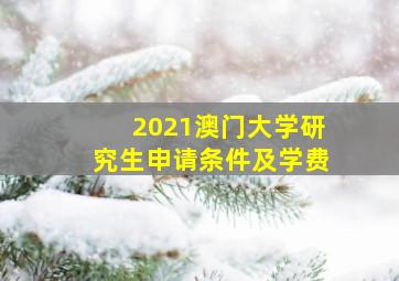 2021澳门大学研究生申请条件及学费