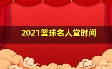 2021篮球名人堂时间