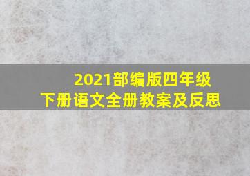 2021部编版四年级下册语文全册教案及反思