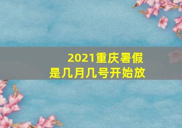 2021重庆暑假是几月几号开始放