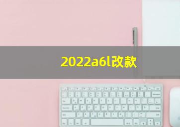 2022a6l改款