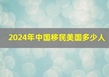 2024年中国移民美国多少人