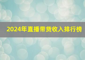 2024年直播带货收入排行榜