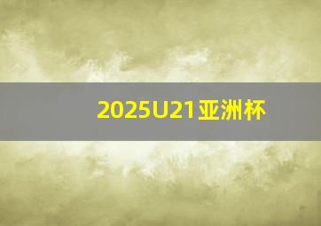 2025U21亚洲杯