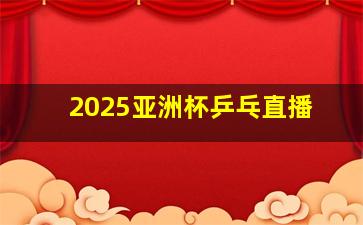 2025亚洲杯乒乓直播