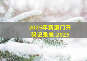 2025年新澳门开码记录表,2025