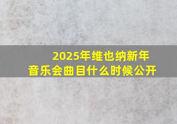 2025年维也纳新年音乐会曲目什么时候公开