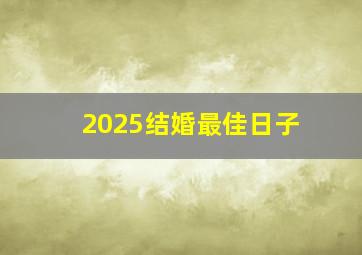 2025结婚最佳日子