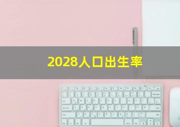 2028人口出生率