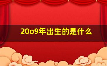 20o9年出生的是什么