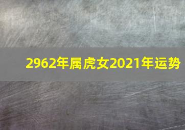 2962年属虎女2021年运势