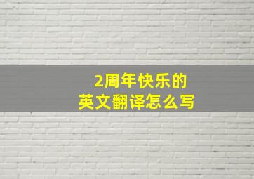 2周年快乐的英文翻译怎么写