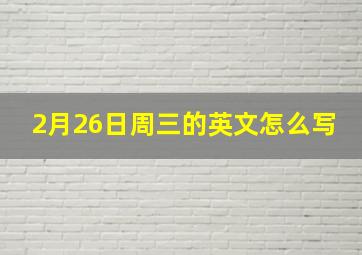 2月26日周三的英文怎么写