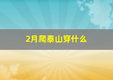 2月爬泰山穿什么