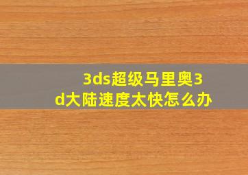 3ds超级马里奥3d大陆速度太快怎么办