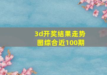 3d开奖结果走势图综合近100期