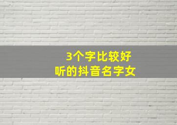 3个字比较好听的抖音名字女