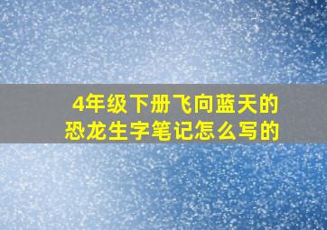 4年级下册飞向蓝天的恐龙生字笔记怎么写的