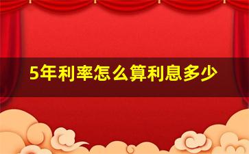 5年利率怎么算利息多少