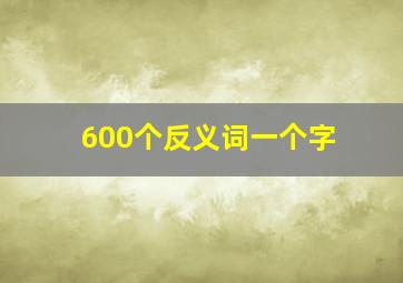 600个反义词一个字