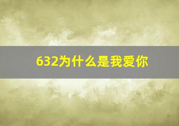 632为什么是我爱你