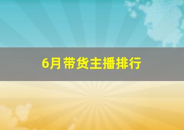 6月带货主播排行