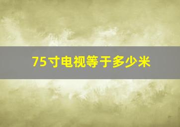 75寸电视等于多少米