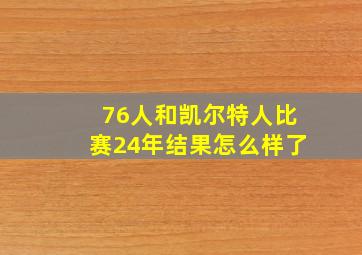 76人和凯尔特人比赛24年结果怎么样了