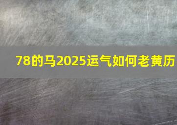 78的马2025运气如何老黄历