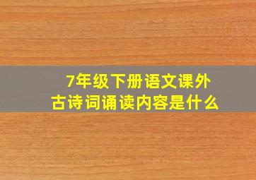 7年级下册语文课外古诗词诵读内容是什么