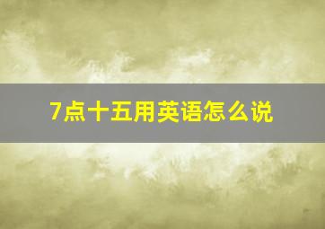 7点十五用英语怎么说