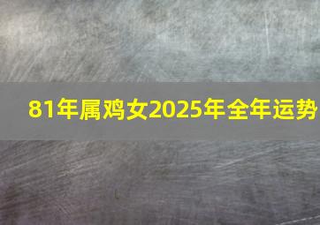 81年属鸡女2025年全年运势