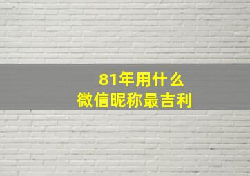 81年用什么微信昵称最吉利