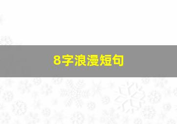 8字浪漫短句