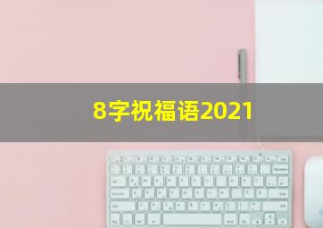 8字祝福语2021