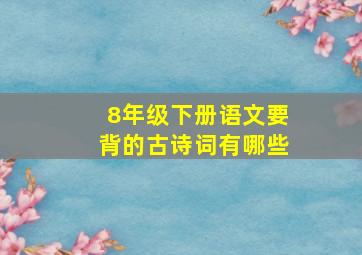 8年级下册语文要背的古诗词有哪些