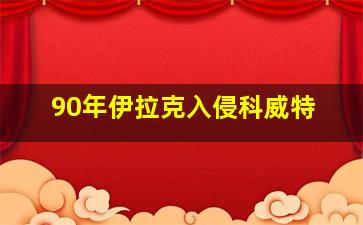 90年伊拉克入侵科威特