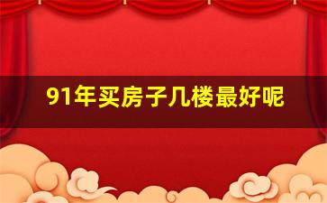 91年买房子几楼最好呢