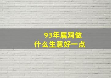 93年属鸡做什么生意好一点