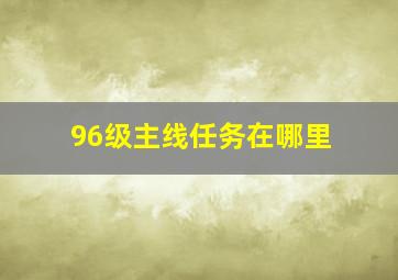 96级主线任务在哪里