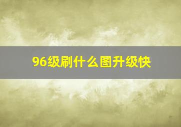 96级刷什么图升级快