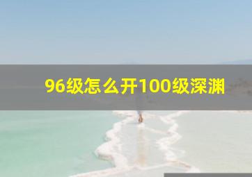 96级怎么开100级深渊