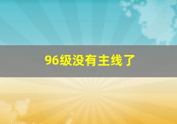 96级没有主线了