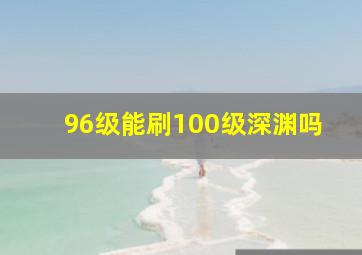 96级能刷100级深渊吗